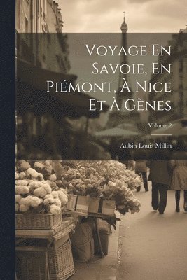 Aubin Louis Millin - Voyage En Savoie, En Piémont, À Nice Et À Gènes; Volume 2, Häftad