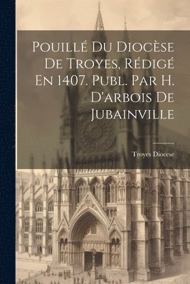 Pouill Du Diocse De Troyes, Rdig En 1407. Publ. Par H. D'arbois De Jubainville 1