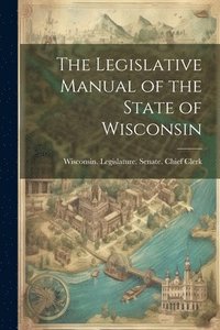 bokomslag Legislative Manual of the State of Wisconsin
