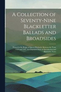 bokomslag A Collection of Seventy-Nine Blackletter Ballads and Broadsides