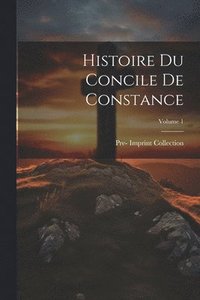 bokomslag Histoire Du Concile De Constance; Volume 1