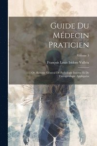 bokomslag Guide Du Mdecin Praticien; Or, Rsum Gnral De Pathologie Interne Et De Thrapeutique Appliques; Volume 5