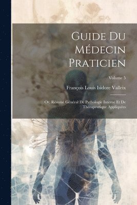 bokomslag Guide Du Médecin Praticien; Or, Résumé Général De Pathologie Interne Et De Thérapeutique Appliquées; Volume 5