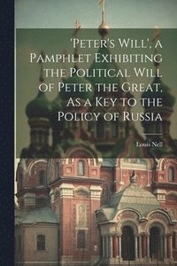 bokomslag 'peter's Will', a Pamphlet Exhibiting the Political Will of Peter the Great, As a Key to the Policy of Russia