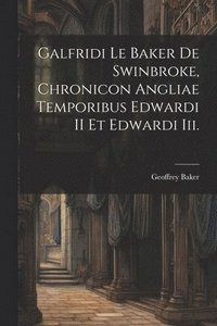 bokomslag Galfridi Le Baker De Swinbroke, Chronicon Angliae Temporibus Edwardi II Et Edwardi Iii.