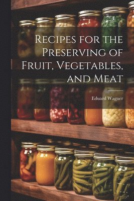 bokomslag Recipes for the Preserving of Fruit, Vegetables, and Meat