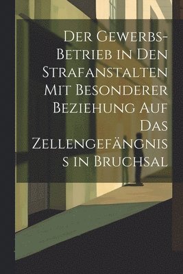 bokomslag Der Gewerbs-Betrieb in den Strafanstalten mit besonderer Beziehung auf das Zellengefngniss in Bruchsal