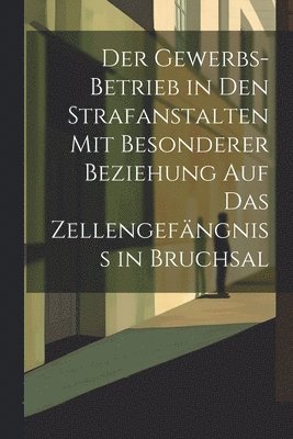 bokomslag Gewerbs-Betrieb in den Strafanstalten mit besonderer Beziehung auf das Zellengefängniss in Bruchsal