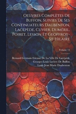 Oeuvres Compltes De Buffon, Suivies De Ses Continuateurs Daubenton, Lacpde, Cuvier, Dumril, Poiret, Lesson Et Geoffroy-St-Hilaire; Volume 14 1