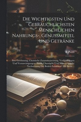 Die Wichtigsten Und Gebruchlichsten Menschlichen Nahrungs-, Genussmittel Und Getrnke 1