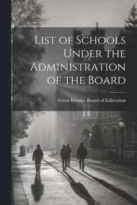 bokomslag List of Schools Under the Administration of the Board