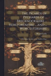 bokomslag The Picards of Pychards of ... Brecknockshire ... Herefordshire ... and ... Worcestershire