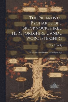 The Picards of Pychards of ... Brecknockshire ... Herefordshire ... and ... Worcestershire 1