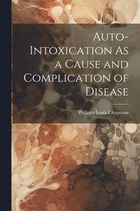 bokomslag Auto-Intoxication As a Cause and Complication of Disease