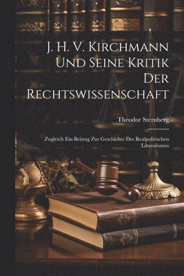 J. H. V. Kirchmann Und Seine Kritik Der Rechtswissenschaft 1