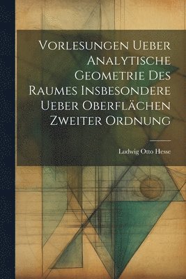 bokomslag Vorlesungen ueber Analytische Geometrie des Raumes insbesondere ueber Oberflchen zweiter Ordnung