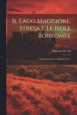 bokomslag Il Lago Maggiore, Stresa E Le Isole Borromee