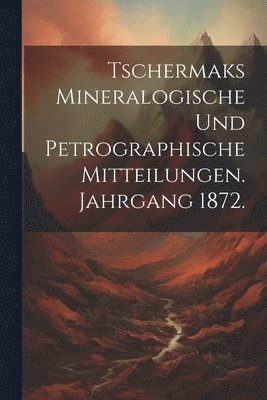 Tschermaks Mineralogische und Petrographische Mitteilungen. Jahrgang 1872. 1
