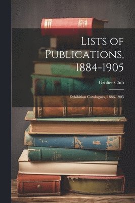 Lists of Publications, 1884-1905 1