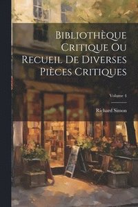bokomslag Bibliothque Critique Ou Recueil De Diverses Pices Critiques; Volume 4