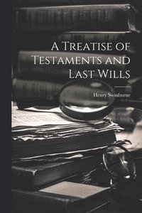 bokomslag A Treatise of Testaments and Last Wills