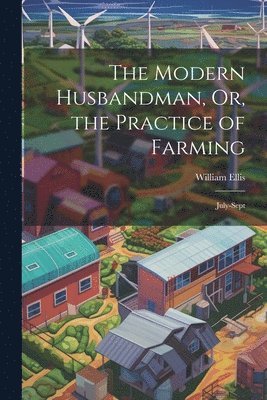 bokomslag The Modern Husbandman, Or, the Practice of Farming