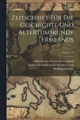 Zeitschrift Fr Die Geschichte Und Altertumskunde Ermlands; Volume 12 1