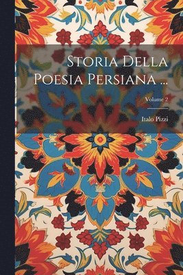 Storia Della Poesia Persiana ...; Volume 2 1