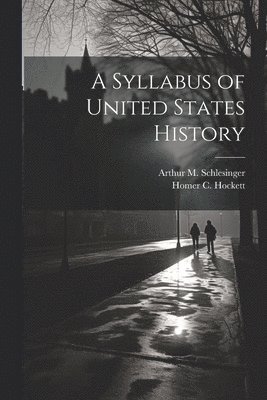 Homer C Hockett, Arthur M Schlesinger, Homer C. Hockett, Arthur M. Schlesinger - Syllabus of United States History, Häftad