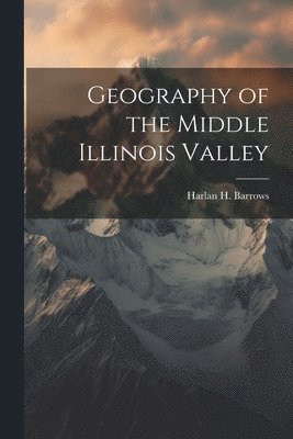 Geography of the Middle Illinois Valley 1