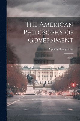 bokomslag The American Philosophy of Government