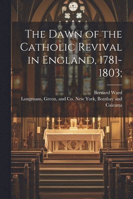 The Dawn of the Catholic Revival in England, 1781-1803; 1