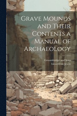 bokomslag Grave Mounds and Their Contents a Manual of Archaeology