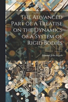 bokomslag The Advanced Part of A Treatise on the Dynamics of a System of Rigid Bodies