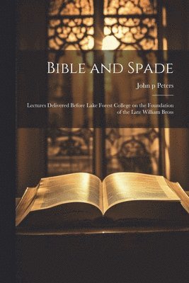 Bible and Spade; Lectures Delivered Before Lake Forest College on the Foundation of the Late William Bross 1