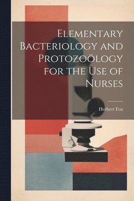 bokomslag Elementary Bacteriology and Protozology for the use of Nurses