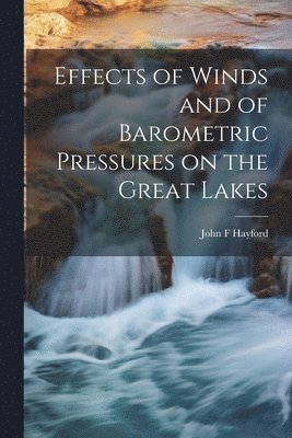 Effects of Winds and of Barometric Pressures on the Great Lakes 1