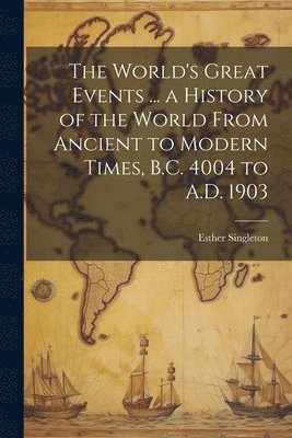 bokomslag The World's Great Events ... a History of the World From Ancient to Modern Times, B.C. 4004 to A.D. 1903