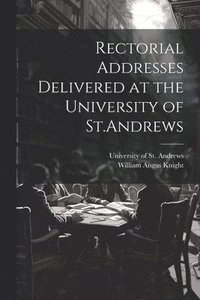 bokomslag Rectorial Addresses Delivered at the University of St.Andrews