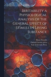bokomslag Irritability a Physiological Analysis of the General Effect of Stimuli in Living Substance