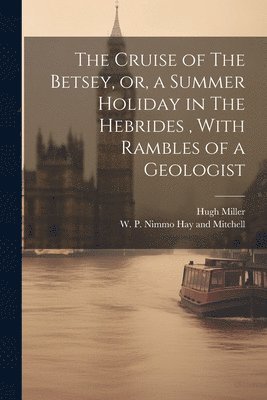 bokomslag Cruise of The Betsey, or, a Summer Holiday in The Hebrides, With Rambles of a Geologist