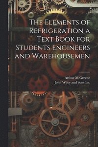 bokomslag The Elements of Refrigeration a Text Book for Students Engineers and Warehousemen