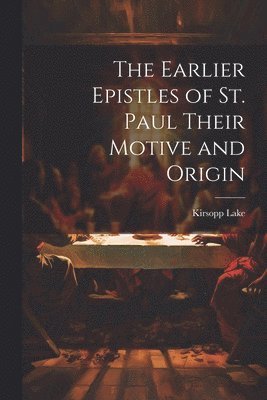 Kirsopp Lake - Earlier Epistles of St. Paul Their Motive and Origin, Häftad