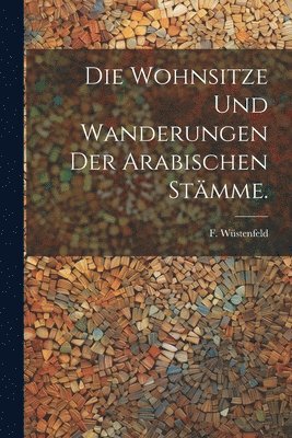 bokomslag Die Wohnsitze und Wanderungen der Arabischen Stmme.