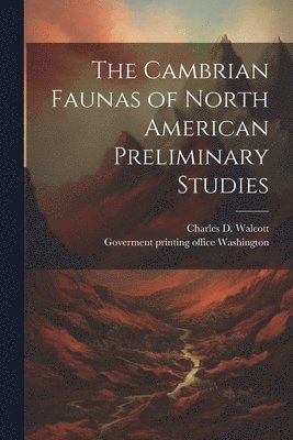 Charles D Walcott, Charles D. Walcott, Goverment Printing Office Washington - Cambrian Faunas of North American Preliminary Studies, Häftad
