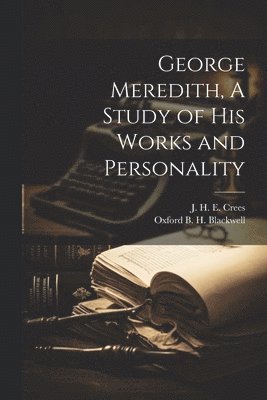 George Meredith, A Study of his Works and Personality 1