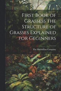 bokomslag First Book of Grassess the Structure of Grasses Explained for Geginners