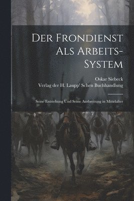 bokomslag Der Frondienst als Arbeits-System; Seine Entstehung und Seine Ausbreitung in Mittelalter