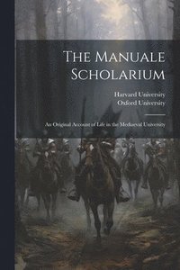 bokomslag The Manuale Scholarium; an Original Account of Life in the Mediaeval University