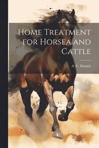 bokomslag Home Treatment for Horsea and Cattle